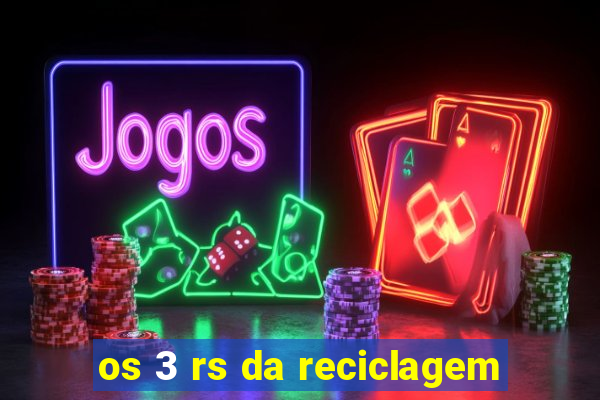 os 3 rs da reciclagem